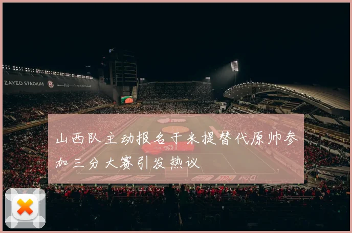 山西队主动报名于米提替代原帅参加三分大赛引发热议
