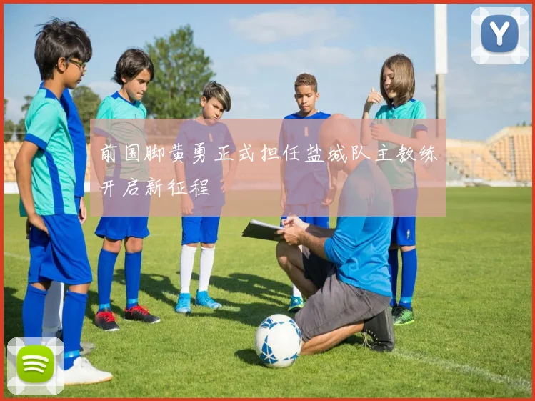 前国脚黄勇正式担任盐城队主教练开启新征程